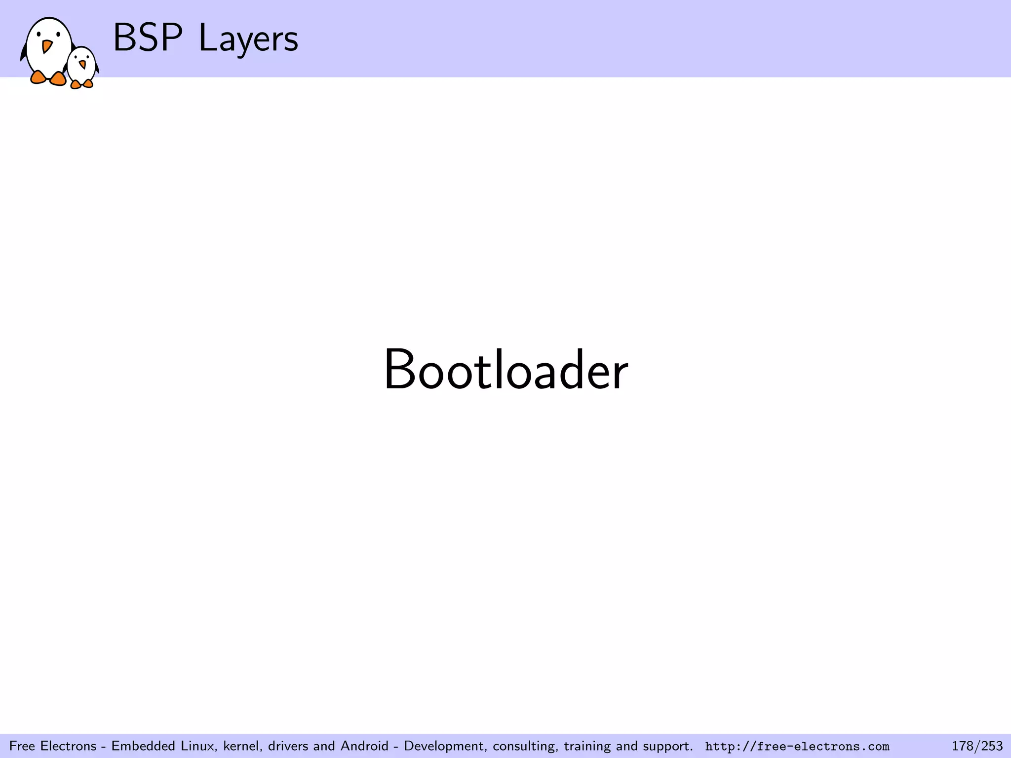 BSP Layers
Bootloader
Free Electrons - Embedded Linux, kernel, drivers and Android - Development, consulting, training and support. http://free-electrons.com 178/253
 