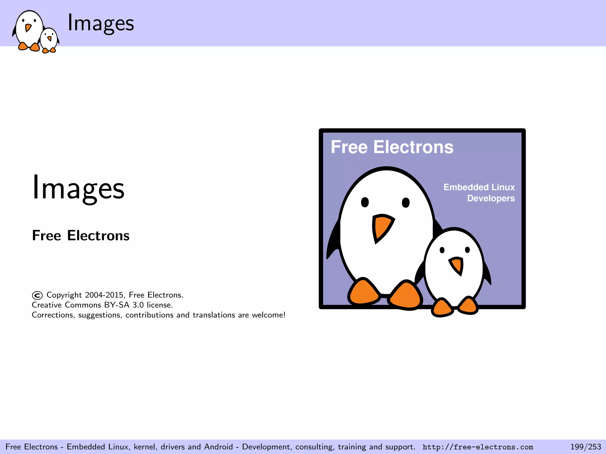 Images
Images
Free Electrons
©Copyright 2004-2015, Free Electrons.
Creative Commons BY-SA 3.0 license.
Corrections, suggestions, contributions and translations are welcome!
Embedded Linux
Developers
Free Electrons
Free Electrons - Embedded Linux, kernel, drivers and Android - Development, consulting, training and support. http://free-electrons.com 199/253
 