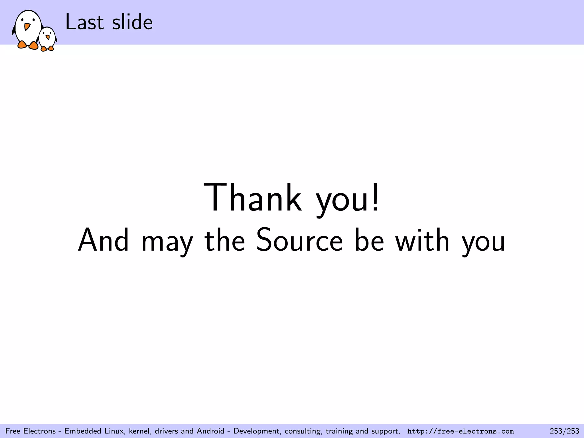 Last slide
Thank you!
And may the Source be with you
Free Electrons - Embedded Linux, kernel, drivers and Android - Development, consulting, training and support. http://free-electrons.com 253/253
 