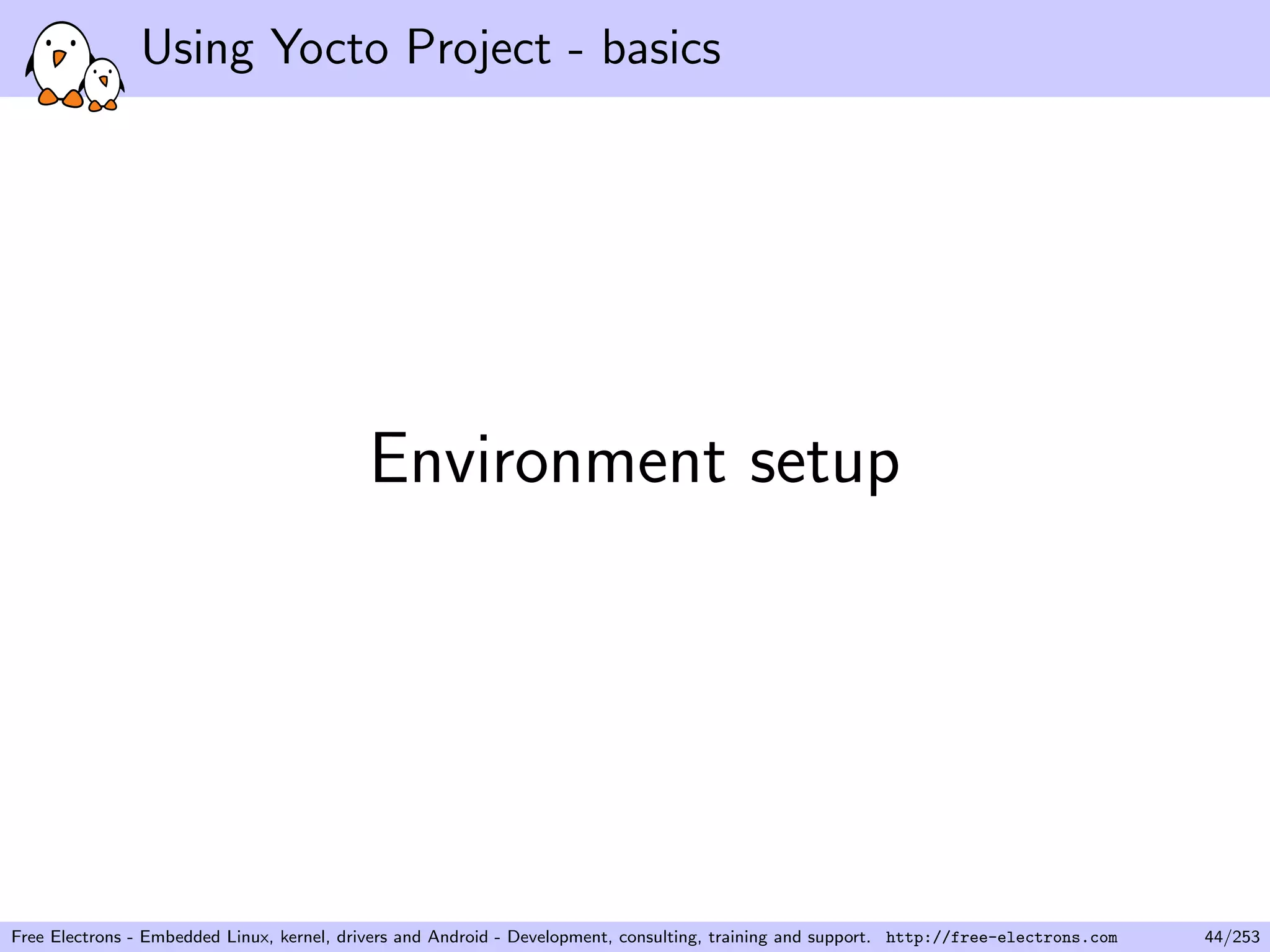 Using Yocto Project - basics
Environment setup
Free Electrons - Embedded Linux, kernel, drivers and Android - Development, consulting, training and support. http://free-electrons.com 44/253
 