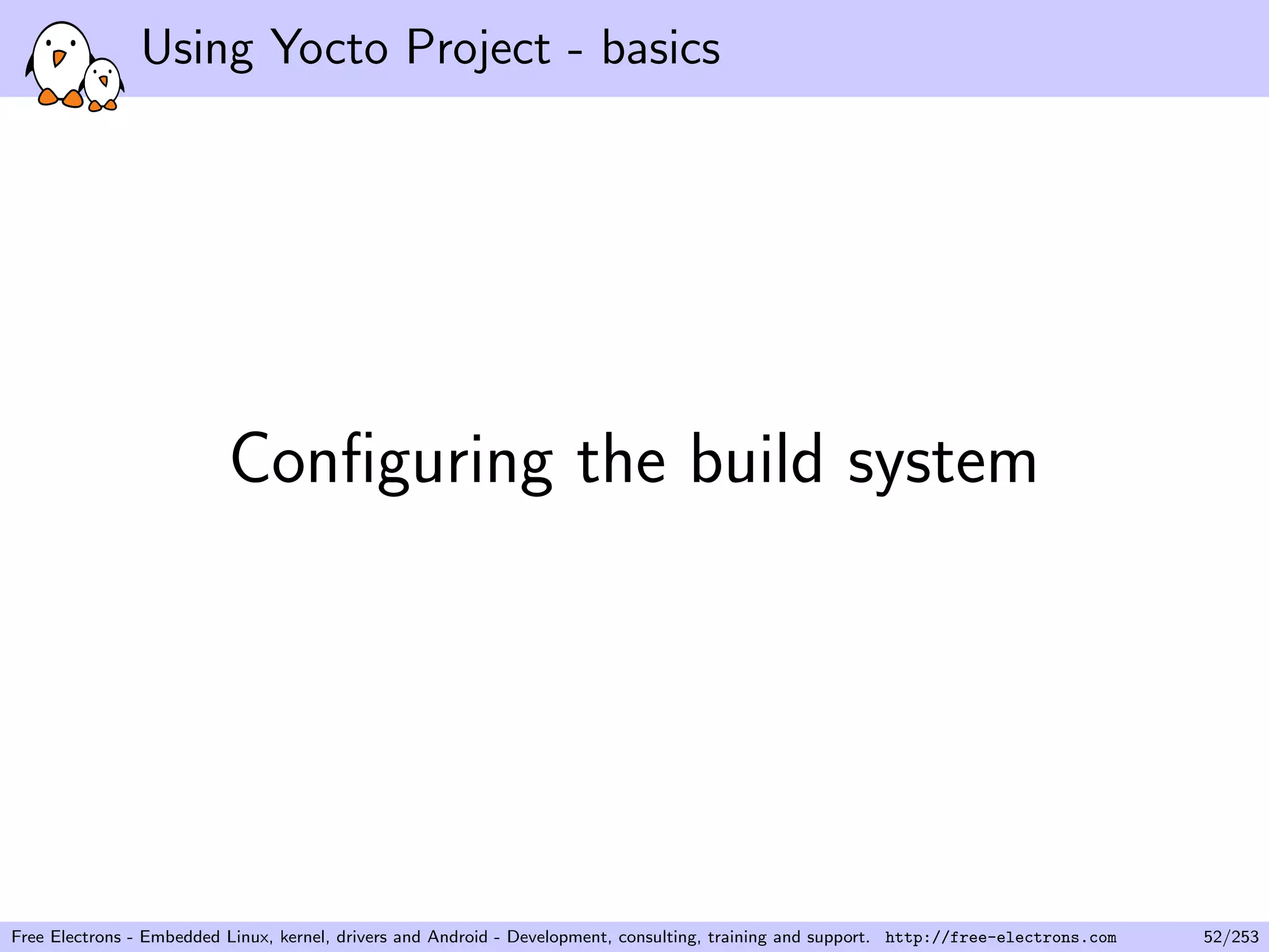 Using Yocto Project - basics
Conﬁguring the build system
Free Electrons - Embedded Linux, kernel, drivers and Android - Development, consulting, training and support. http://free-electrons.com 52/253
 