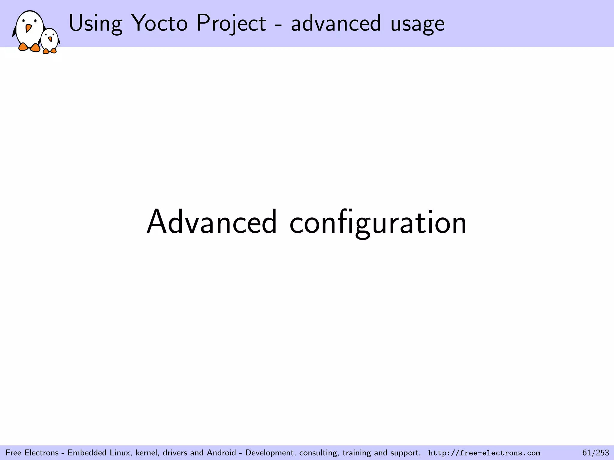 Using Yocto Project - advanced usage
Advanced conﬁguration
Free Electrons - Embedded Linux, kernel, drivers and Android - Development, consulting, training and support. http://free-electrons.com 61/253
 