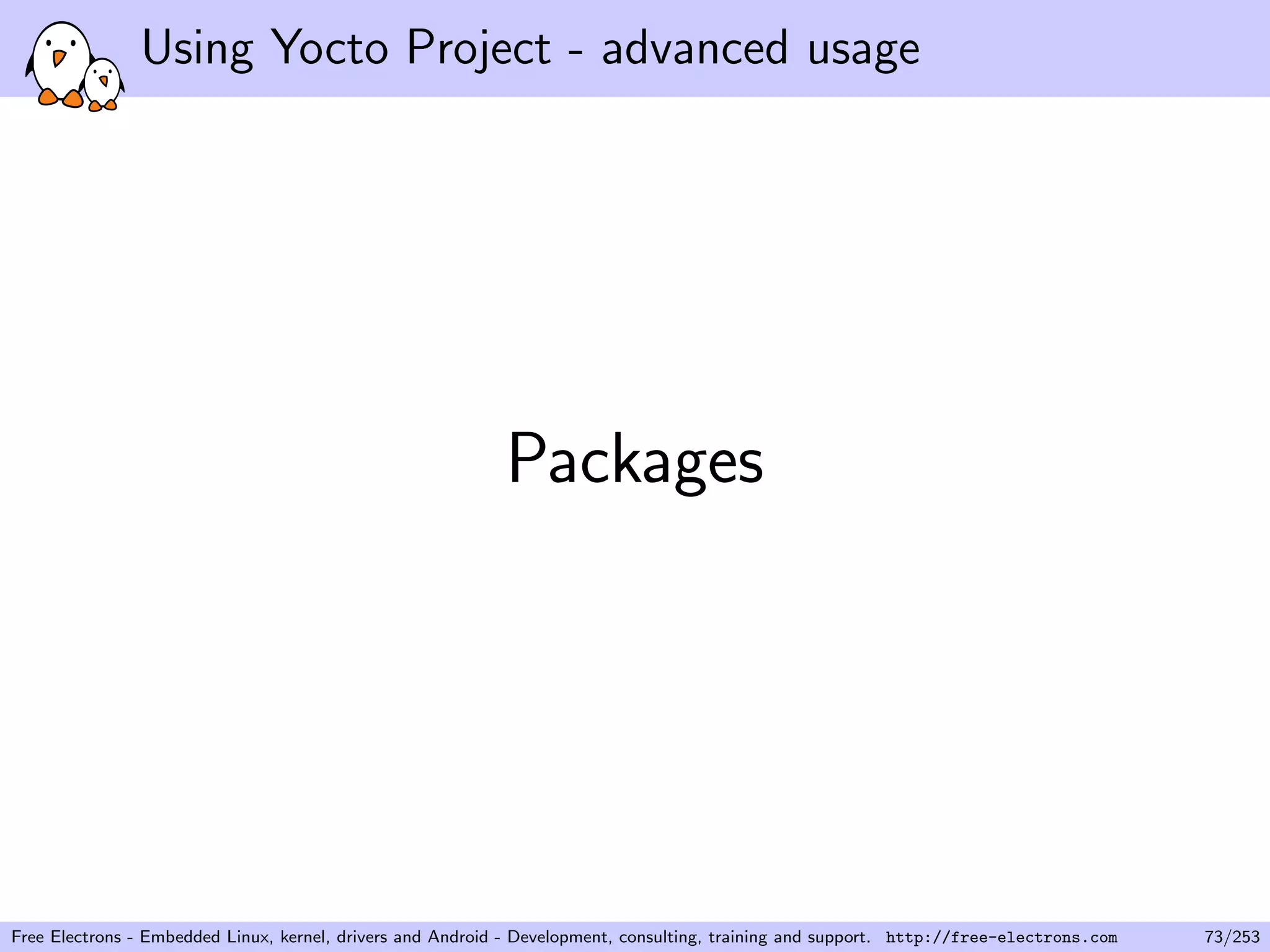 Using Yocto Project - advanced usage
Packages
Free Electrons - Embedded Linux, kernel, drivers and Android - Development, consulting, training and support. http://free-electrons.com 73/253
 