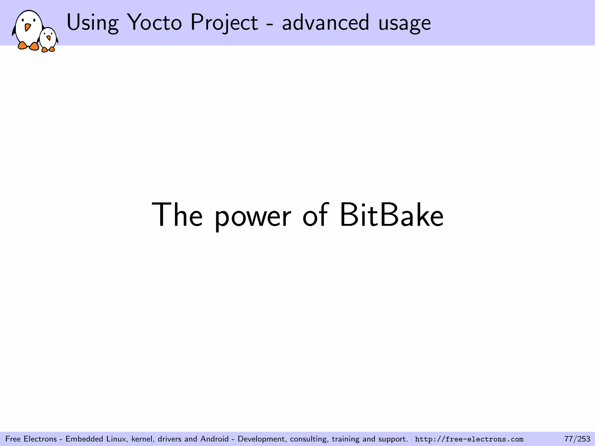 Using Yocto Project - advanced usage
The power of BitBake
Free Electrons - Embedded Linux, kernel, drivers and Android - Development, consulting, training and support. http://free-electrons.com 77/253
 
