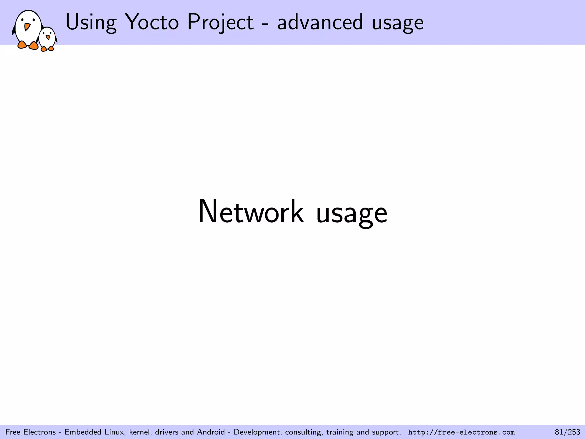 Using Yocto Project - advanced usage
Network usage
Free Electrons - Embedded Linux, kernel, drivers and Android - Development, consulting, training and support. http://free-electrons.com 81/253
 