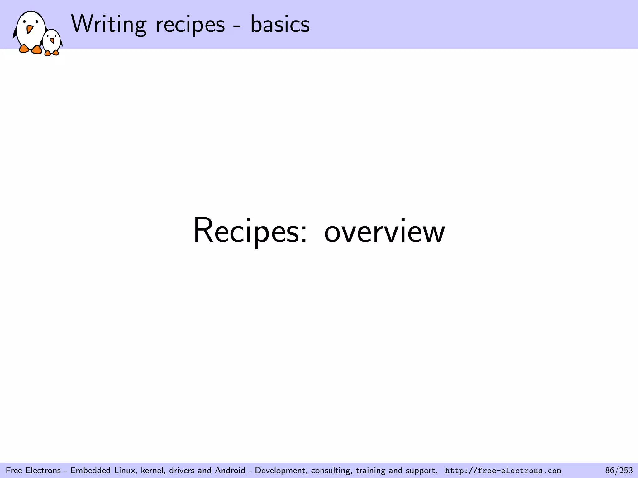 Writing recipes - basics
Recipes: overview
Free Electrons - Embedded Linux, kernel, drivers and Android - Development, consulting, training and support. http://free-electrons.com 86/253
 