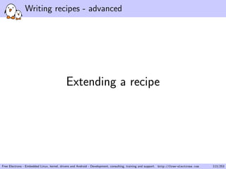 Writing recipes - advanced
Extending a recipe
Free Electrons - Embedded Linux, kernel, drivers and Android - Development, consulting, training and support. http://free-electrons.com 113/253
 