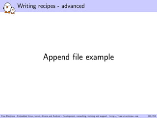 Writing recipes - advanced
Append ﬁle example
Free Electrons - Embedded Linux, kernel, drivers and Android - Development, consulting, training and support. http://free-electrons.com 119/253
 