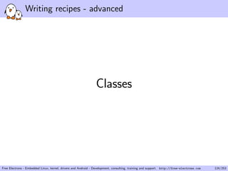 Writing recipes - advanced
Classes
Free Electrons - Embedded Linux, kernel, drivers and Android - Development, consulting, training and support. http://free-electrons.com 124/253
 