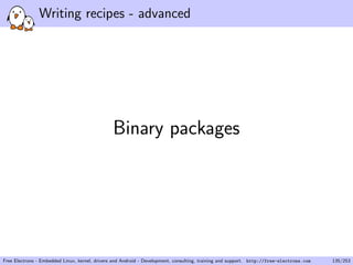 Writing recipes - advanced
Binary packages
Free Electrons - Embedded Linux, kernel, drivers and Android - Development, consulting, training and support. http://free-electrons.com 135/253
 