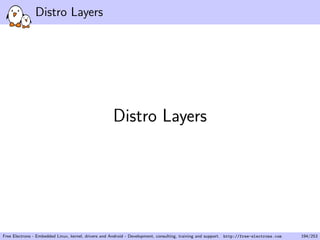 Distro Layers
Distro Layers
Free Electrons - Embedded Linux, kernel, drivers and Android - Development, consulting, training and support. http://free-electrons.com 194/253
 