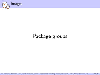 Images
Package groups
Free Electrons - Embedded Linux, kernel, drivers and Android - Development, consulting, training and support. http://free-electrons.com 206/253
 