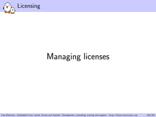 Licensing
Managing licenses
Free Electrons - Embedded Linux, kernel, drivers and Android - Development, consulting, training and support. http://free-electrons.com 232/253
 