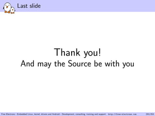 Last slide
Thank you!
And may the Source be with you
Free Electrons - Embedded Linux, kernel, drivers and Android - Development, consulting, training and support. http://free-electrons.com 253/253
 