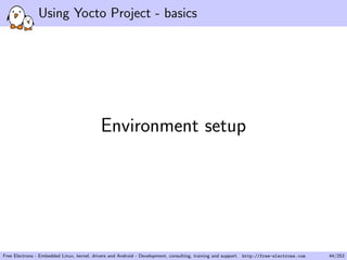 Using Yocto Project - basics
Environment setup
Free Electrons - Embedded Linux, kernel, drivers and Android - Development, consulting, training and support. http://free-electrons.com 44/253
 