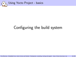 Using Yocto Project - basics
Conﬁguring the build system
Free Electrons - Embedded Linux, kernel, drivers and Android - Development, consulting, training and support. http://free-electrons.com 52/253
 