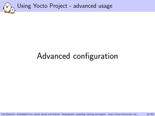 Using Yocto Project - advanced usage
Advanced conﬁguration
Free Electrons - Embedded Linux, kernel, drivers and Android - Development, consulting, training and support. http://free-electrons.com 61/253
 