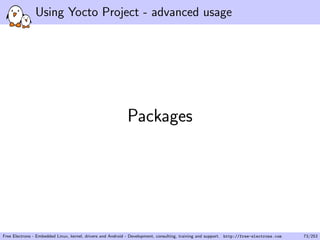 Using Yocto Project - advanced usage
Packages
Free Electrons - Embedded Linux, kernel, drivers and Android - Development, consulting, training and support. http://free-electrons.com 73/253
 