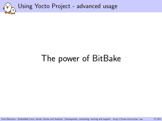 Using Yocto Project - advanced usage
The power of BitBake
Free Electrons - Embedded Linux, kernel, drivers and Android - Development, consulting, training and support. http://free-electrons.com 77/253
 