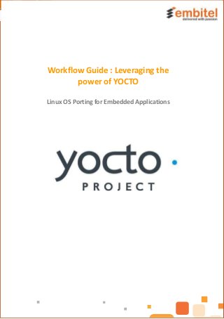 Workflow Guide : Leveraging the
power of YOCTO
Linux OS Porting for Embedded Applications
 