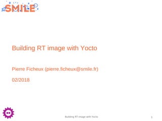 1Building RT image with Yocto
Building RT image with Yocto
Pierre Ficheux (pierre.ficheux@smile.fr)
02/2018
 