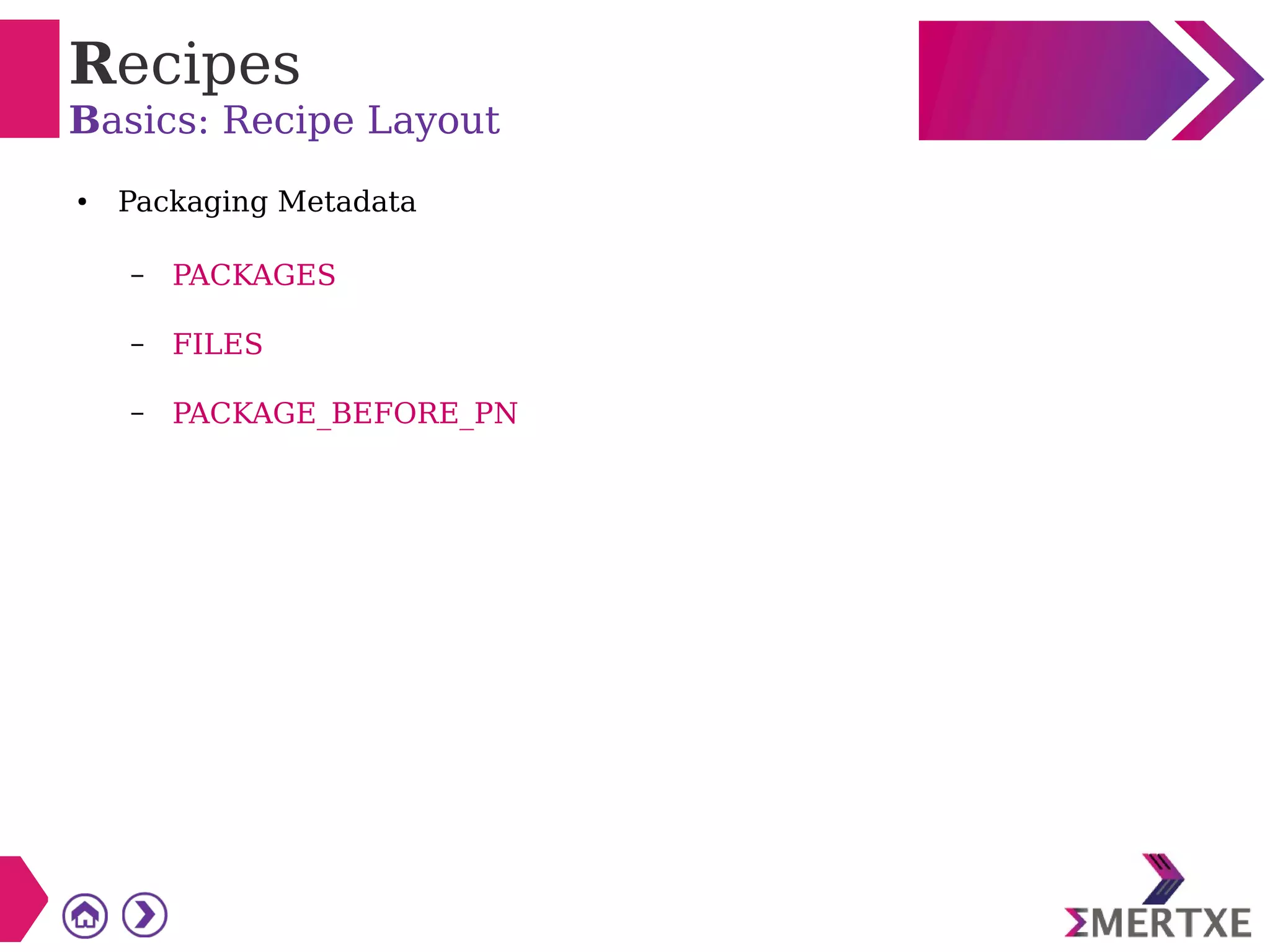 Recipes
Basics: Recipe Layout
● Packaging Metadata
– PACKAGES
– FILES
– PACKAGE_BEFORE_PN
 