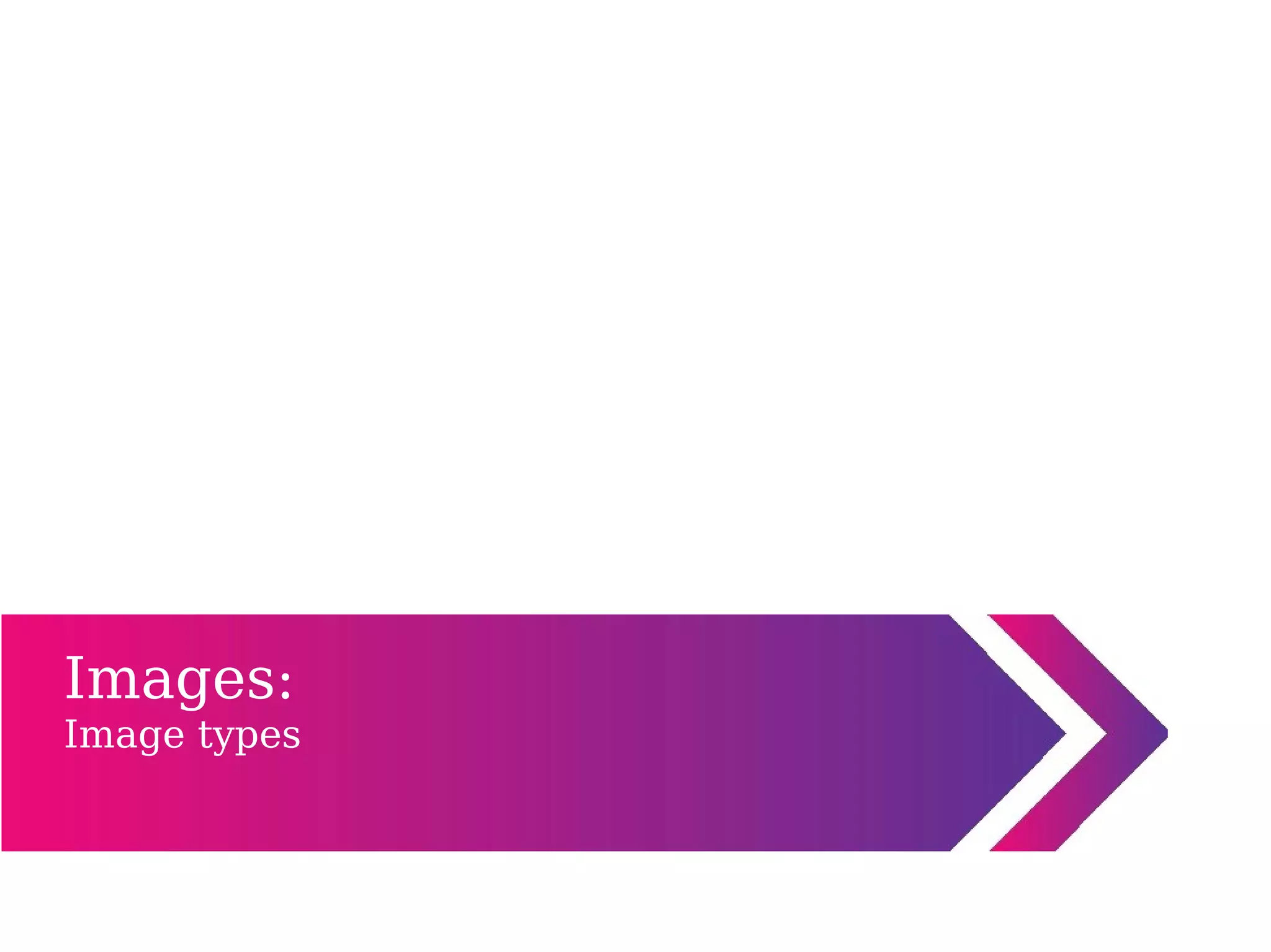 Images:
Image types
 