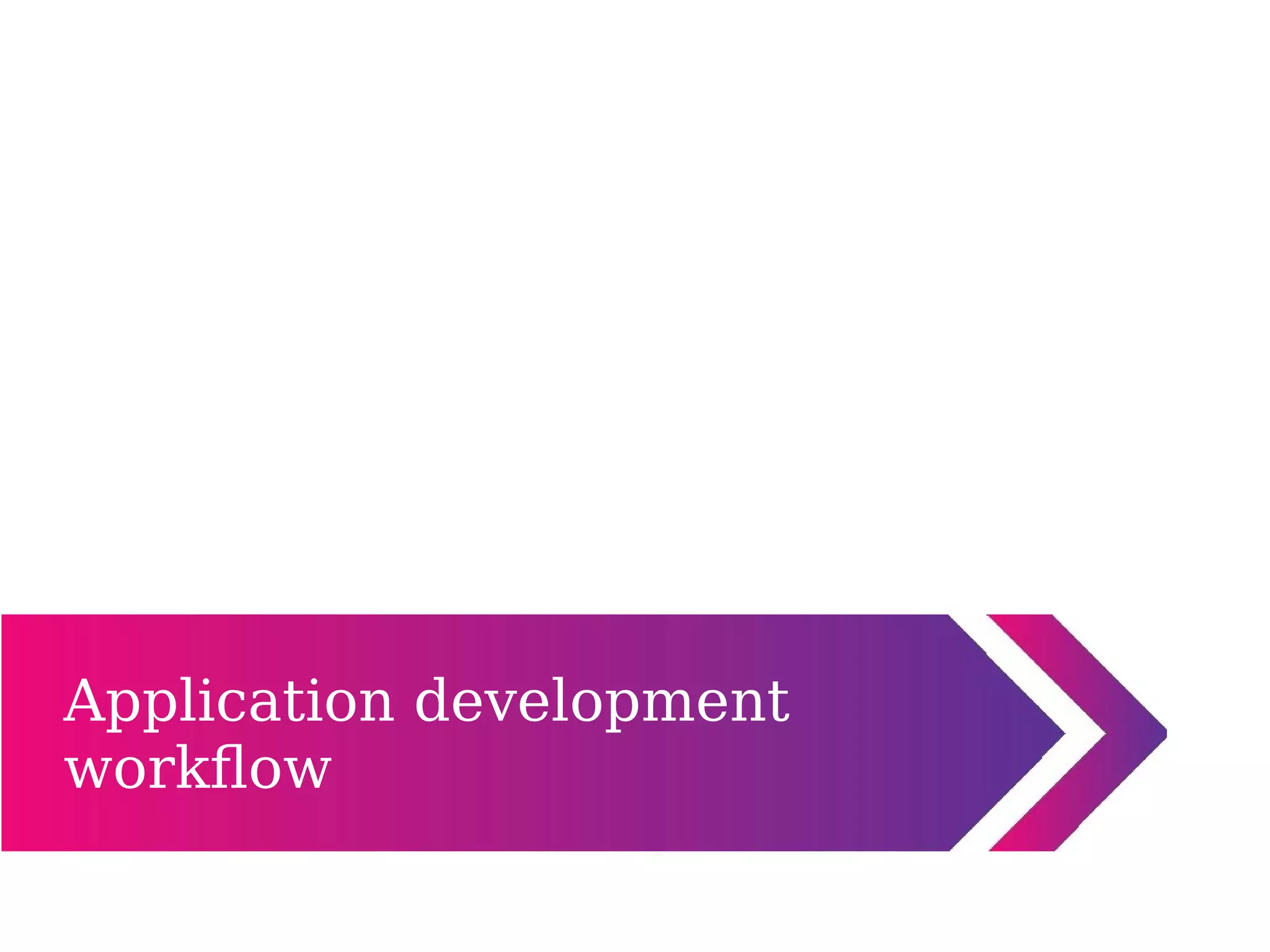 Application development
workflow
 