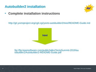 27 Yocto Project | The Linux Foundation
Autobuilder2 installation
• Complete installation instructions
Ab2
http://git.yoct...