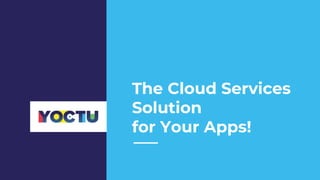 The Cloud Services
Solution
for Your Apps!
 