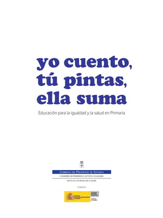 yo cuento,
tú pintas,
ella suma
Educación para la igualdad y la salud en Primaria




                      Colabora
 