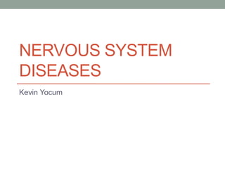 NERVOUS SYSTEM
DISEASES
Kevin Yocum
 