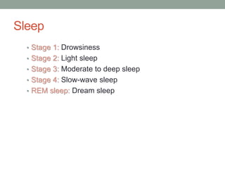 Sleep
• Stage 1: Drowsiness
• Stage 2: Light sleep
• Stage 3: Moderate to deep sleep
• Stage 4: Slow-wave sleep
• REM sleep: Dream sleep
 