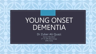 C
YOUNG ONSET
DEMENTIA
Dr Zuber Ali Quazi
Senior Resident
3rd Yr DM Neurology
GMC Kota
 