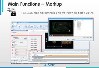 Main Functions –Markup 
•Video/Audio파일의특정시간에마크업을적정하여다양한액션을추가할수있습니다.  