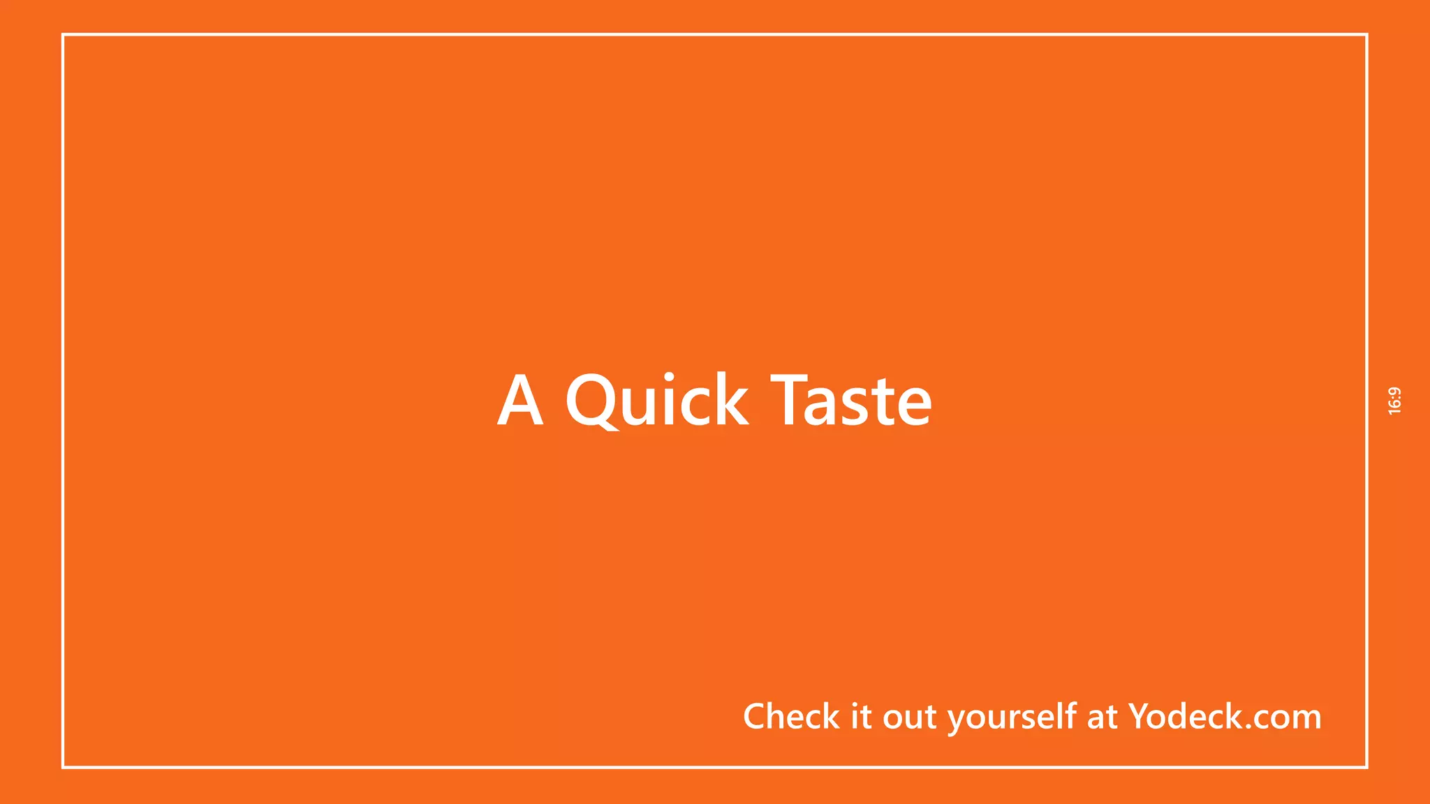 16:916:9
A Quick Taste
Check it out yourself at Yodeck.com
 