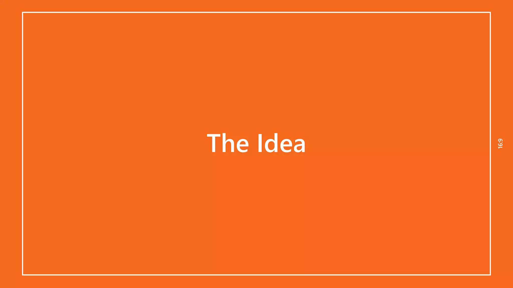 16:916:9
The Idea
 