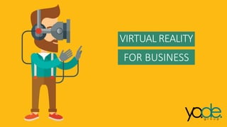 VIRTUAL REALITY
FOR BUSINESS
 