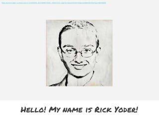 Hello! My name is Rick Yoder!
https://scontent-lga3-1.xx.fbcdn.net/v/t1.0-9/526459_403139989775435_1484913124_n.jpg?oh=e8ecdc93c401400ae1b0d8b6a9b308a7&oe=58D5BBB5
 