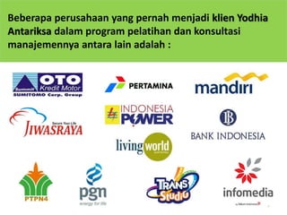 9
Beberapa perusahaan yang pernah menjadi klien Yodhia
Antariksa dalam program pelatihan dan konsultasi
manajemennya antara lain adalah :
 