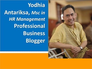 Yodhia
Antariksa, Msc in
HR Management
Professional
Business
Blogger
 