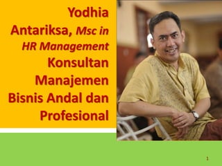 1
Yodhia
Antariksa, Msc in
HR Management
Konsultan
Manajemen
Bisnis Andal dan
Profesional
 