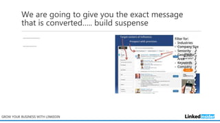 We are going to give you the exact message
that is converted….. build suspense
…………….
………….
GROW YOUR BUSINESS WITH LINKEDIN
 