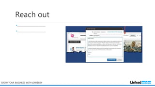 Reach out
•………………………………
•………………………………
GROW YOUR BUSINESS WITH LINKEDIN
 