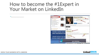 How to become the #1Expert in
Your Market on LinkedIn
•………………………
GROW YOUR BUSINESS WITH LINKEDIN
 