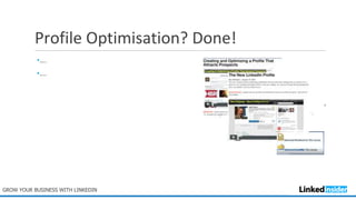 Profile Optimisation? Done!
•….
•….
GROW YOUR BUSINESS WITH LINKEDIN
 