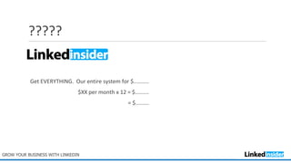 ?????
Get EVERYTHING. Our entire system for $..........
$XX per month x 12 = $.........
= $.........
GROW YOUR BUSINESS WITH LINKEDIN
 