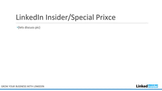 LinkedIn Insider/Special Prixce
•(lets discuss pic)
GROW YOUR BUSINESS WITH LINKEDIN
 