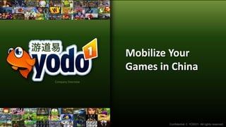 Mobilize Your
                   Games in China
Company Overview




                           Confidential. © YODO1. All rights reserved.
 