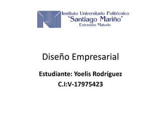 Diseño Empresarial
Estudiante: Yoelis Rodríguez
C.I:V-17975423
 